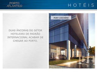 PORT COCHÉRE




 DUAS ÂNCORAS DO SETOR
  HOTELEIRO DE PADRÃO
INTERNACIONAL ACABAM DE
    CHEGAR AO PORTO.
 