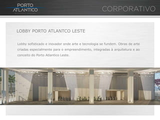LOBBY PORTO ATLANTCO LESTE

Lobby sofisticado e inovador onde arte e tecnologia se fundem. Obras de arte
criadas especialmente para o empreendimento, integradas à arquitetura e ao
conceito do Porto Atlantico Leste.
 