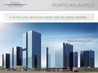 O MUNDO DOS NEGÓCIOS AGORA TEM SEU PORTO SEGURO.




                                   PORTO ATLANTICO LESTE
 