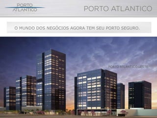 O MUNDO DOS NEGÓCIOS AGORA TEM SEU PORTO SEGURO.




                                   PORTO ATLANTICO LESTE
 