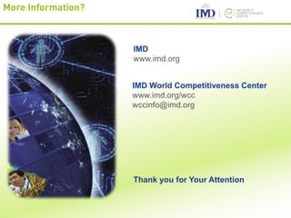 More Information?
IMD
www.imd.org
IMD World Competitiveness Center
www.imd.org/wcc
wccinfo@imd.org
Thank you for Your Attention
 