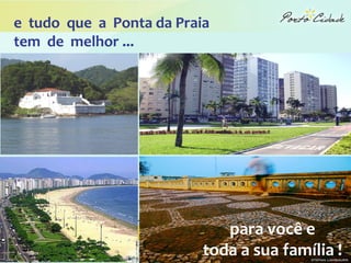 e tudo que a Ponta da Praia
tem de melhor ...




                             para você e
                          toda a sua família !
 