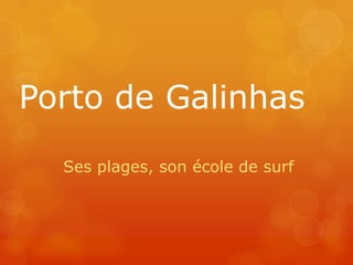 Porto de Galinhas
Ses plages, son école de surf

 