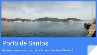 Desenvolvimento regional do turismo no litoral de São Paulo
Porto de Santos
 