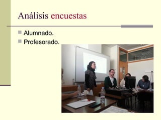 Análisis encuestas
 Alumnado.
 Profesorado.
 