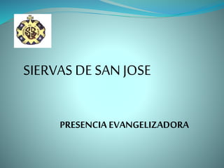 PRESENCIA EVANGELIZADORA
SIERVAS DE SAN JOSE
 