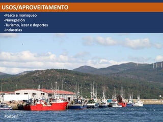USOS/APROVEITAMENTO
-Pesca e marisqueo
-Navegación
-Turismo, lecer e deportes
-Industrias
Portosín
 