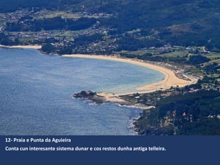 12- Praia e Punta da Aguieira
Conta cun interesante sistema dunar e cos restos dunha antiga telleira.
 