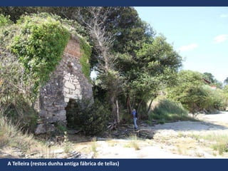 A Telleira (restos dunha antiga fábrica de tellas)
 