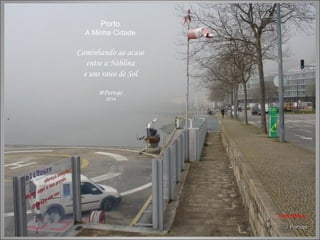 Porto
A Minha Cidade
Caminhando ao acaso
entre a Neblina
e uns raios de Sol
@Portojo
2014
Automático
 