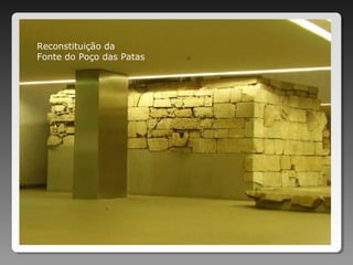 Reconstituição da
Fonte do Poço das Patas
 