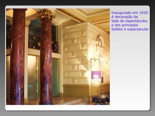 Inaugurado em 1920
A decoração da
Sala de espectáculos
e dos principais
Salões é espectacular
 