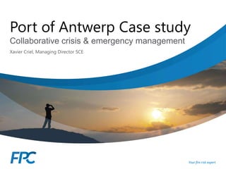 Port of Antwerp Case study
Collaborative crisis & emergency management
Xavier Criel, Managing Director SCE

 