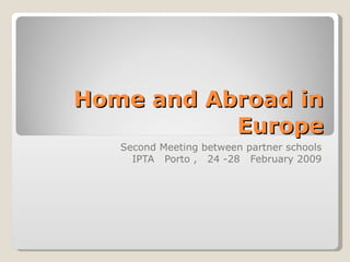 Home and Abroad in Europe Second Meeting between partner schools IPTA  Porto ,  24 -28  February 2009 