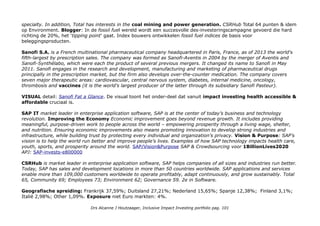 ALV ALLIANZ SE 4,4% Financiële waarden; UNA UNILEVER DRC NV 4,1%; Basis-consumentengoederen; BNP BNP
PARIBAS SA 3,93% Financiële waarden; SAN BANCO SANTANDER SA 3,92% Financiële waarden; INGA ING GROEP
NV 3,14% Financiële waarden; BN DANONE SA 2,36% Basis-consumentengoederen.
Blogger: Ik word hier niet erg blij van, m.u.v. Sanofi, Unilever, Banco Santander en Groupe-Danone: CSRHUb. De
top10 is ook nogal gewijzigd sinds aankoop en uiteraard op basis van
financiele criteria....
Top 3
TOTAL SA COMMITMENT As a global energy operator, we have
made our commitments to the environment and community
engagement an integral part of our strategy. From ensuring people's
safety and security to meeting the challenges of climate change and
strengthening our integration into local communities, we act in a
sustainable and responsible manner every day. This is what being
committed to better energy is all about.
At Total, we are committed to finding solutions to the challenge of
climate change, while also supporting social and economic
development around the world by providing energy that's affordable
and sustainable. This is what we mean when we say we want to
become the responsible energy major Total/Commitment
Total.com/Investors/environment-social-governance met CSR
Analysts (!)
Nieuws: Total is joint venture partner van Corbion bij de nieuwe
bioplastics fabriek.
CSR Hub Total Petrochemicals is a (Franse) multinational oil and
gas company with operations in more than 130 countries. Together
with its subsidiaries and affiliates, Total is active in all aspects of the
petroleum industry, including upstream and downstream operations.
Total is also engaged in the manufacture of chemicals, both base and
Drs Alcanne J Houtzaager, Inclusive Impact Investing portfolio pag. 101
 