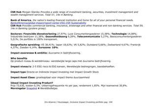 THEMA SUSTAINABILITY (GLOBAL)
PROFIEL Thinketfs Think-Sustainable-World-UCITS NL0010408704
De Think Sustainable World UCITS ETF is een fysiek gerepliceerde en wereldwijd gespreide aandelen ETF bestaande uit
250 onderliggende bedrijven en heeft als doel het zo nauwkeurig mogelijk volgen van de Think Sustainable World
Index. Het is een gelijk gewogen index waarbij op het moment van herwegen de regio’s Noord-Amerika, Europa en
Azië een maximaal gewicht toegekend krijgen van 40%.
De bedrijven worden op basis van de VFI* Richtlijn duurzaam gescreend door het gerenommeerde duurzame
researchbureau Vigeo Eiris. Deze gebruikt als basis de 10 principes van de UN Global Compact aangevuld met
specifieke uitsluitingen. *Vereniging van Fondsenwervence Instellignen tegenwoordig GoedeDoelenNL)
Spreiding: 251 Index Think Sustainable World Index Risico 6
Top Holdings: de Index is gelijkgewogen bij herweging, alle ondernemingen 0,4% en maximaal 40% Amerika Europa
en Azië).
Top 3: (Nu) Nintendo Co Ltd (Japan, Technologie) 0,65%; Morgan Stanley Verenigde Staten Financiële
dienstverlening) 0,61%; Bank of America Corp (Verenigde Staten Financiële dienstverlening) 0,57%.
Nintendo defines Corporate Social Responsibility as "Putting Smiles on the Faces of Everyone Nintendo Touches."
Nintendo of America, working closely with our parent company, Nintendo Co., Ltd., strives to embody this definition in
our business activities and interactions with all of our stakeholders.
Nintendo of America: Customer Service, Employee Welfare and Well-being, Environment, Product Recycling, Corporate
and Community Activities, Code of Conduct. Global: Conflict Minerals, Product Quality & Safety, Corporate Governance
Nintendo/CSR/index
CSRHub Nintendo is a global manufacturer of game hardware, Wii and Nintendo systems, and game software. Total 52
(Laag, 59 voor Environment, 7e in Gaming)
Morgan Stanley: We believe capital can work to benefit all of society. We make this belief a reality by putting clients
first, leading with exceptional ideas, doing the right thing, and giving back. Wealth Management, Investment Banking &
Capital Markets, Sales & Trading, ….
Drs Alcanne J Houtzaager, Inclusive Impact Investing portfolio pag. 104
 