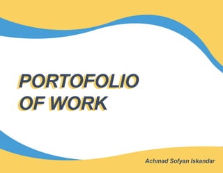 Portofolio of Work - Achmad Sofyan Iskandar