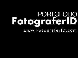 PORTOFOLIO
FotograferID
w w w.Fo to graferID.co m
 