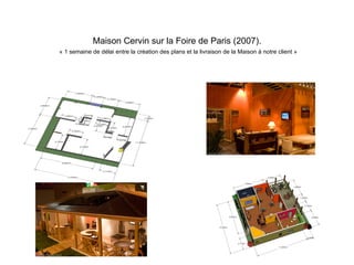 Maison Cervin sur la Foire de Paris (2007).   « 1 semaine de délai entre la création des plans et la livraison de la Maison à notre client » 