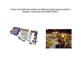 Forum de l’emploi des métiers du b âtiment et des travaux publics  à l’espace  Haussmann des EMGP.(2007)  