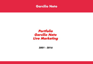 Garcilio Neto
2001 - 2016
Portfolio
Garcilio Neto
Live Marketing
 