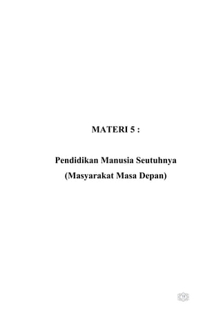 MATERI 5 :

Pendidikan Manusia Seutuhnya
(Masyarakat Masa Depan)

14

 