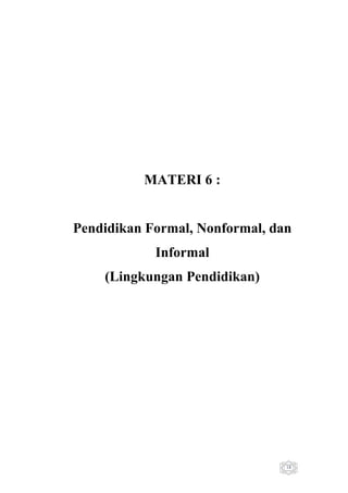 MATERI 6 :

Pendidikan Formal, Nonformal, dan
Informal
(Lingkungan Pendidikan)

18

 