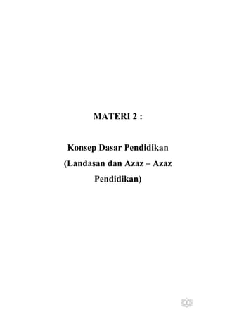 MATERI 2 :

Konsep Dasar Pendidikan
(Landasan dan Azaz – Azaz
Pendidikan)

3

 