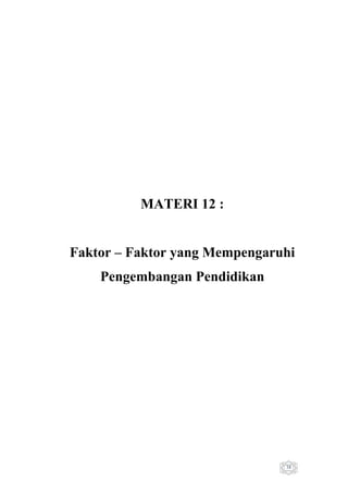 MATERI 12 :
Faktor – Faktor yang Mempengaruhi
Pengembangan Pendidikan

38

 