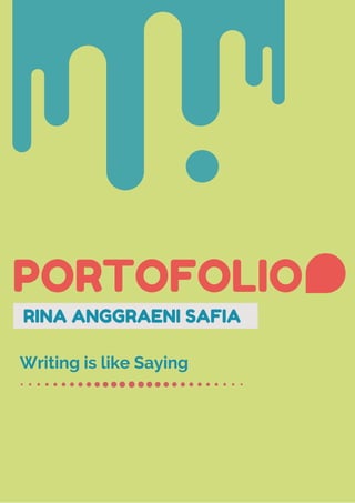 Writing is like Saying
PORTOFOLIO
RINA ANGGRAENI SAFIA
 