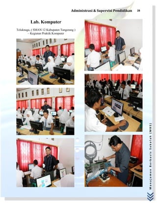 ManajemenBerbasisSekolah(MBS)
Administrasi & Supervisi Pendidikan 28
Lab. Komputer
Teluknaga, ( SMAN 12 Kabupaten Tangerang )
– Kegiatan Praktik Komputer
 
