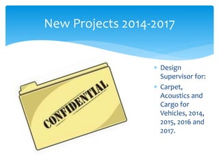 New Projects 2014-2017
 Design
Supervisor for:
 Carpet,
Acoustics and
Cargo for
Vehicles, 2014,
2015, 2016 and
2017.
 