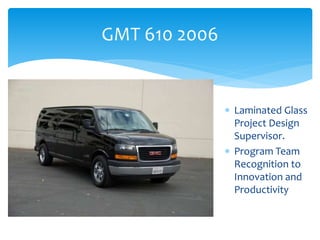 GMT 610 2006
 Laminated Glass
Project Design
Supervisor.
 Program Team
Recognition to
Innovation and
Productivity
 