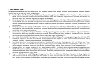 3. INFORMASI BARU
Untuk menambah wawasan dan ilmu pengetahuan, saya mengikuti kegiatan Diklat, Bimtek, Pelatihan, maupun Webinar. Beberapa kegiatan
tersebut yang pernah saya ikuti adalah sebagai berikut:
1. Pelatihan Dasar Calon Pegawai Negeri Sipil Golongan III yang diselenggarakan oleh BPSDM Jawa Timur. Kegiatan ini dilakukan sebanyak
647 JP. Hasil yang diperoleh dari kegiatan ini adalah pemahaman terkait sikap prilaku bela negara, nilai-nilai dasar PNS, kedududkan dan
peran PNS dalam NKRI, habituasi, orientasi, dan evaluasi pembelajaran
2. Bimtek Guru Belajar Seri Asesmen Kompetensi Minimum yang diselenggarakan oleh Dirjen GTK Kemdikbud. Kegiatan ini dilakukan
sebanyak 32 JP. Hasil yang diperoleh dari kegiatan ini adalah pemahaman terkait konsep asesmen nasional, teknis pelaksanaan asesmen
nasional, asesmen literasi membaca, asesmen numerasi, tindak lanjut laporan hasil asesmen kompetensi minimum, dan asesmen pra dan
pasca program.
3. Bimtek Guru Belajar dan Berbagi seri Pendidikan Inklusif yang diselenggarakan oleh Dirjen GTK Kemdikbud. Kegiatan ini dilakukan
sebanyak 32 JP. Hasil yang diperoleh dari kegiatan ini adalah pemahaman terkait keberagaman peserta didik, konsep dasar pendidikan
inklusif, dan sistem layanan pembelajaran.
4. Pelatihan Guru Belajar dan Berbagi seri Pendidikan Inklusif yang diselenggarakan oleh Dirjen GTK Kemdikbud. Kegiatan ini dilakukan
sebanyak 32 JP. Hasil yang diperoleh dari kegiatan ini adalah pemahaman terkait praktik identifikasi, praktik penyusunan isntrumen
asesmen, praktik asesmen, praktik penyusunan planning matrix, dan praktik penyusunan PPI.
5. Guru Belajar dan Berbagi Seri Semangat Guru : Kemampuan Nonteknis Dalam Adaptasi Teknologi yang diselenggarakan oleh Dirjen GTK
Kemdikbud. Kegiatan ini dilakukan sebanyak 32 JP. Hasil yang diperoleh dari kegiatan ini adalah pemahaman terkait Resilience, Critical
Thingking, Creativity, Communication, Empowerde, dan Collaboration.
6. Peningkatan Kemahiran Berbahasa Indonesia Bagi Guru: Penulisan KTI Jurnal yang diselenggarakan oleh Balai Bahasa Jawa Timur.
Kegiatan ini dilakukan sebanyak 32 JP. Hasil yang diperoleh dari kegiatan ini adalah pemahaman terkait kebijakan kebahasaan, ejaan
bahasa Indonesia, bentuk dan pilihan kata, kata serapan dan kalimat efektif, menulis kreatif, penulisan KTI, dan praktik penugasa.
7. Kegiatan kolektif guru Melalui Musyawarah Guru Mata Pelajaran (MGMP) Pendidikan Bahasa Indonesia yang diselenggarakan oleh
MGMP Bahasa Indonesia Wilayah Tengah Kabupaten Jombang. Kegiatan ini dilakukan sebanyak 84 JP. Hasil yang diperoleh dari kegiatan
ini adalah pemahaman terkait pemanfaatan akun belajar.id, pembuatan video pembelajaran, pembelajaran Bahasa Indonesia yang baik
dan benar, dan pembelajaran kreatif sastra.
8. Program Induksi Guru Pemula (PIGP) yang diselenggarakan oleh Dinas Pendidikan dan Kebudayaan Kabupaten Jombang. Kegiatan ini
dilakukan sebanyak 32 JP. Hasil yang diperoleh dari kegiatan ini adalah pemahaman terkait Aparatur Sipil Negara (ASN) dan kode etik
guru, Struktur dinas Pendidikan dan kebudayaan, Disiplin Aparatur Sipil Negara (ASN), Gaji dan tunjangan aparatur sipil negara, Penilaian
 