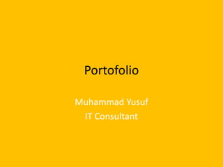 Portofolio
Muhammad Yusuf
IT Consultant
 