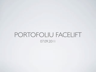 PORTOFOLIU FACELIFT
       07.09.2011
 