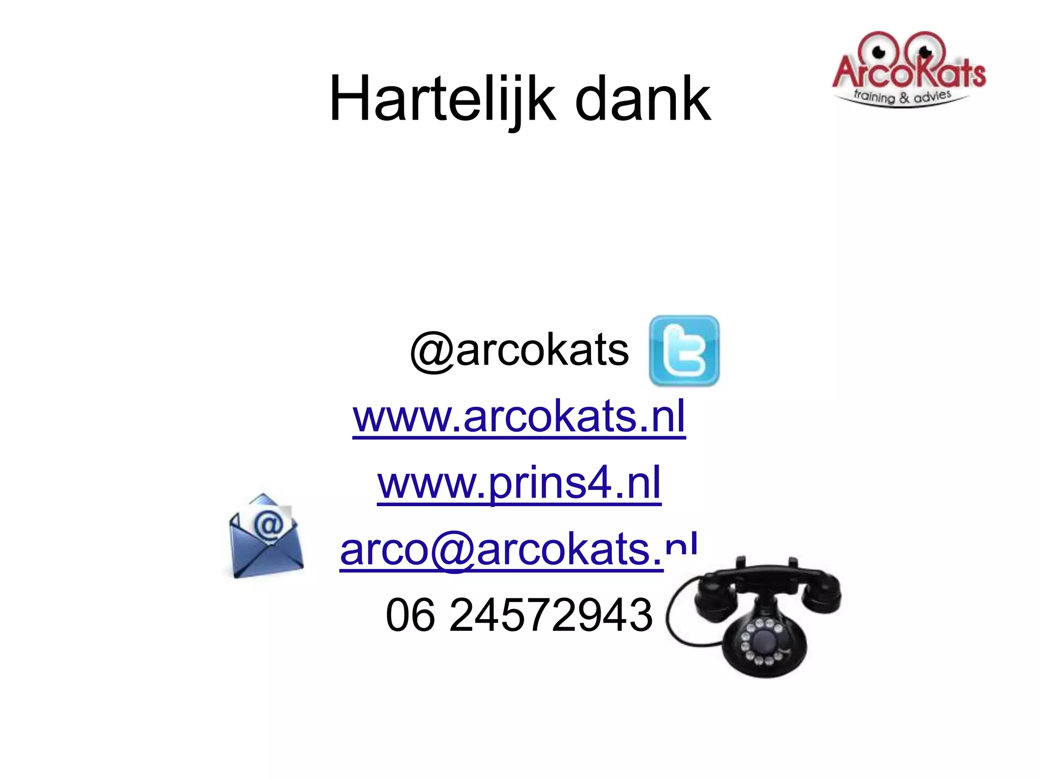 Hartelijk dank


   @arcokats
 www.arcokats.nl
  www.prins4.nl
arco@arcokats.nl
  06 24572943
 
