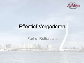 Effectief Vergaderen

   Port of Rotterdam
 