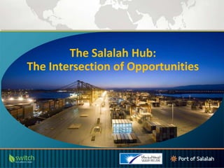 The Salalah Hub:
The Intersection of Opportunities
 