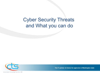 Cyber Security Threats
and What you can do
 