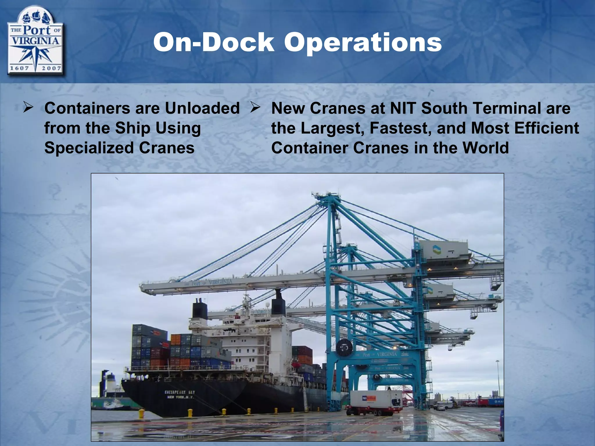 On-Dock Operations

 Containers are Unloaded  New Cranes at NIT South Terminal are
  from the Ship Using       the Largest, Fastest, and Most Efficient
  Specialized Cranes        Container Cranes in the World
 