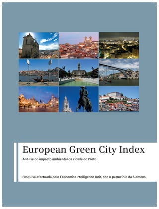 European Green City Index
Análise do impacto ambiental da cidade do Porto




Pesquisa efectuada pelo Economist Intelligence Unit, sob o patrocínio da Siemens
 
