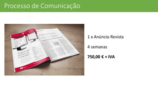 Processo	
  de	
  Comunicação
1	
  x	
  Anúncio	
  Revista
4	
  semanas
750,00	
  € +	
  IVA
 