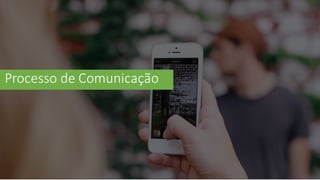 Processo	
  de	
  Comunicação
 