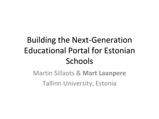 Building the Next-Generation Educational Portal for Estonian Schools Martin Sillaots &  Mart Laanpere Tallinn University, Estonia 