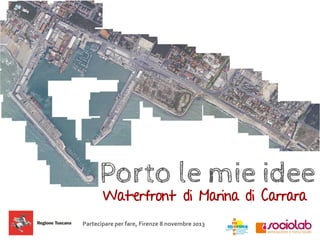 Porto le mie idee
Waterfront di Marina di Carrara

Partecipare per fare, Firenze 8 novembre 2013

 