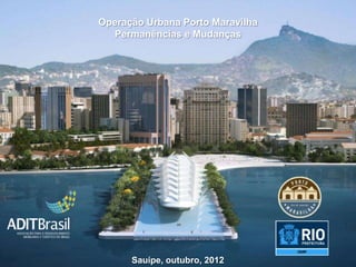 Operação Urbana Porto Maravilha
  Permanências e Mudanças




      Sauípe, outubro, 2012
 