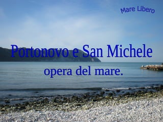 Portonovo e San Michele  opera del mare. Mare Libero 