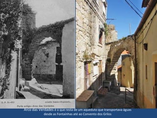 Arco das Verdades  é o que resta de um aqueduto que transportava águas desde as Fontaínhas até ao Convento dos Grilos 