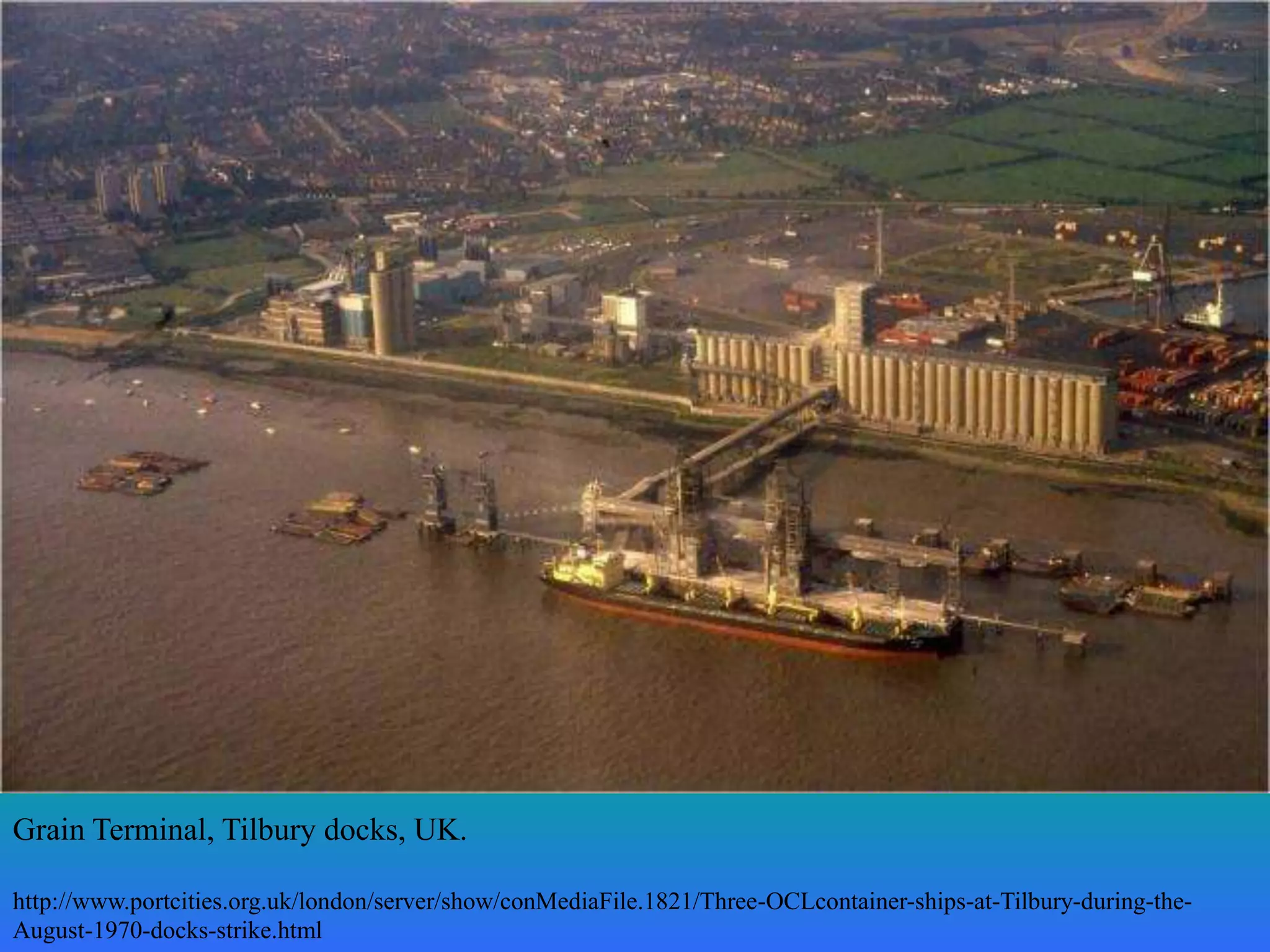 Grain Terminal, Tilbury docks, UK.

http://www.portcities.org.uk/london/server/show/conMediaFile.1821/Three-OCLcontainer-ships-at-Tilbury-during-the-
August-1970-docks-strike.html
 
